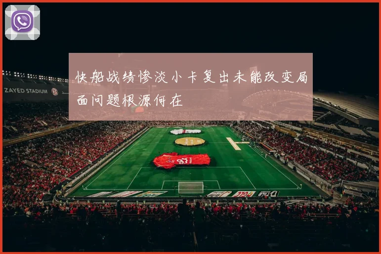 快船战绩惨淡小卡复出未能改变局面问题根源何在