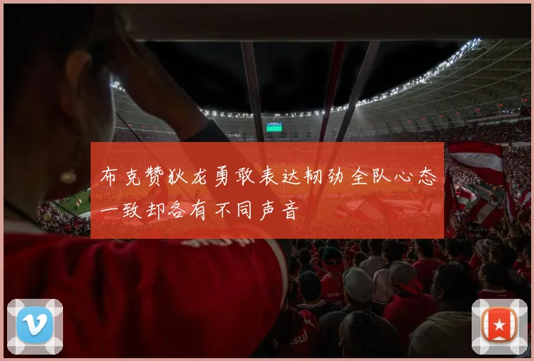 布克赞狄龙勇敢表达韧劲全队心态一致却各有不同声音