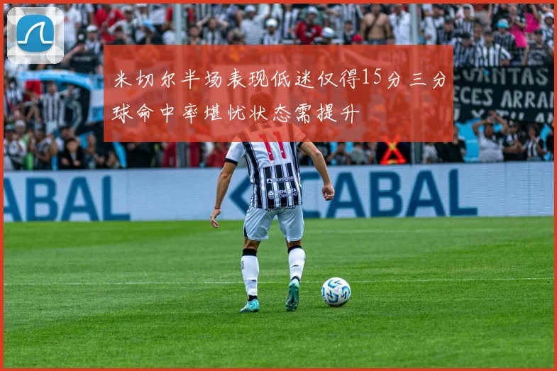 米切尔半场表现低迷仅得15分三分球命中率堪忧状态需提升